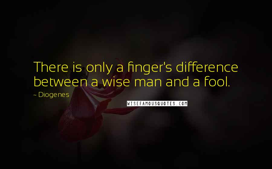 Diogenes Quotes: There is only a finger's difference between a wise man and a fool.