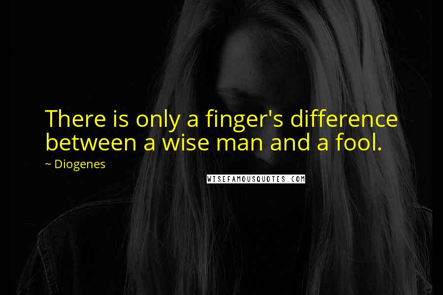 Diogenes Quotes: There is only a finger's difference between a wise man and a fool.