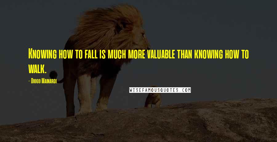 Diogo Mainardi Quotes: Knowing how to fall is much more valuable than knowing how to walk.