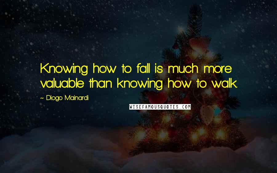 Diogo Mainardi Quotes: Knowing how to fall is much more valuable than knowing how to walk.