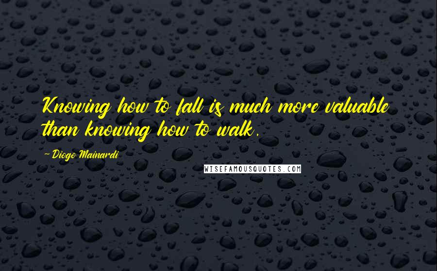 Diogo Mainardi Quotes: Knowing how to fall is much more valuable than knowing how to walk.