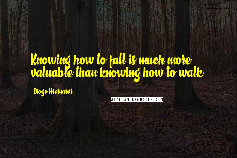 Diogo Mainardi Quotes: Knowing how to fall is much more valuable than knowing how to walk.