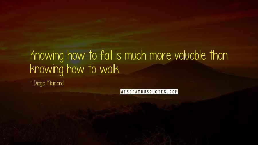 Diogo Mainardi Quotes: Knowing how to fall is much more valuable than knowing how to walk.