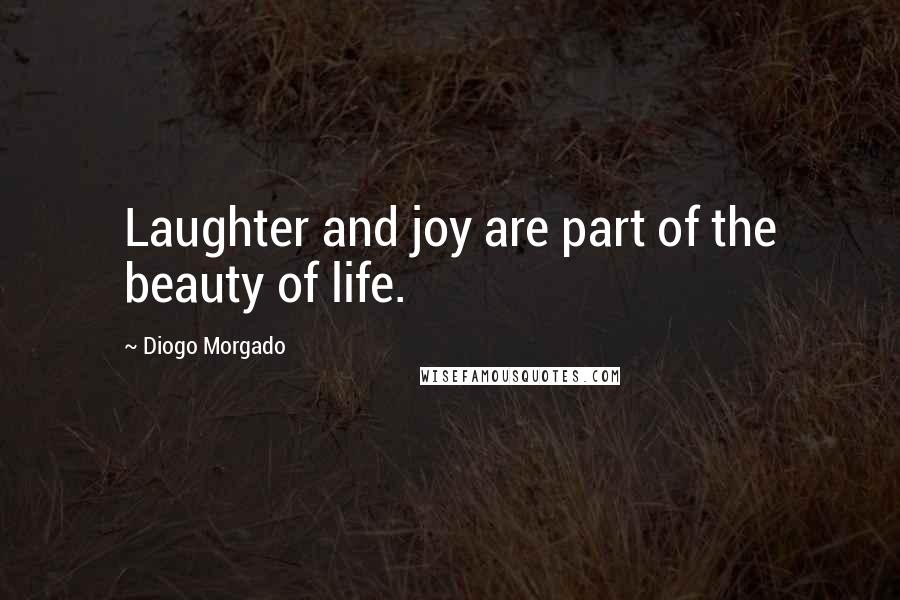 Diogo Morgado Quotes: Laughter and joy are part of the beauty of life.