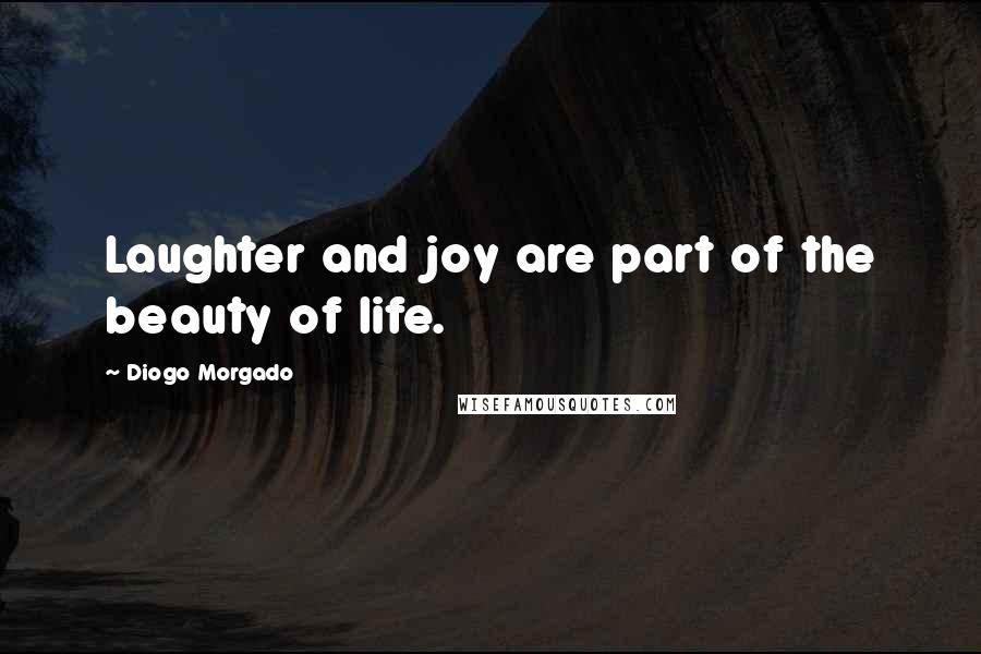 Diogo Morgado Quotes: Laughter and joy are part of the beauty of life.