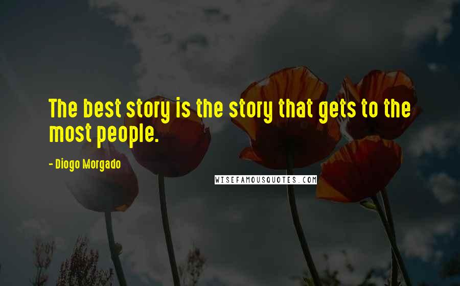 Diogo Morgado Quotes: The best story is the story that gets to the most people.