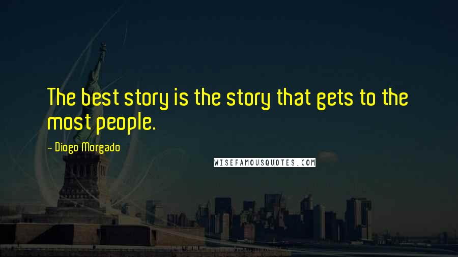 Diogo Morgado Quotes: The best story is the story that gets to the most people.