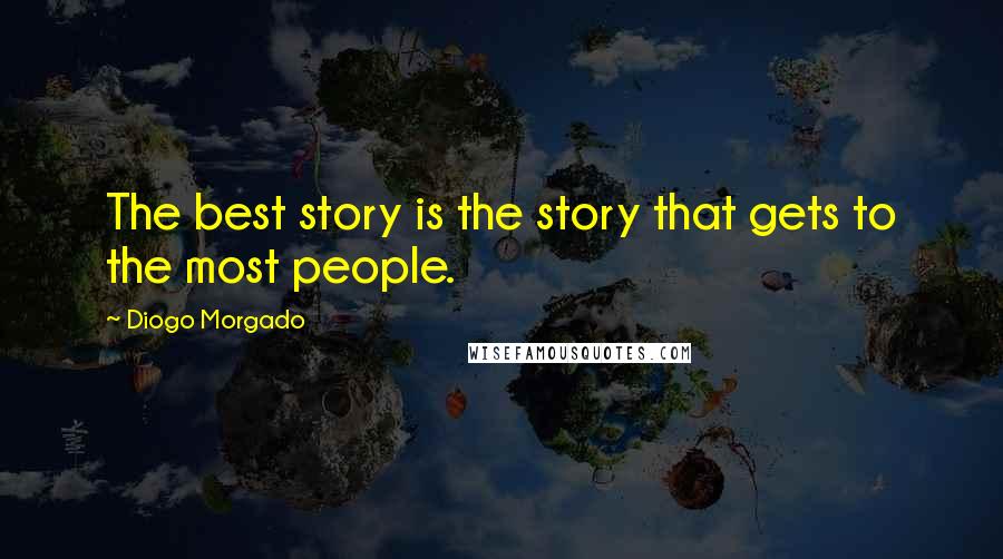 Diogo Morgado Quotes: The best story is the story that gets to the most people.