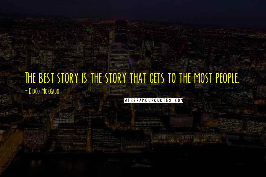 Diogo Morgado Quotes: The best story is the story that gets to the most people.