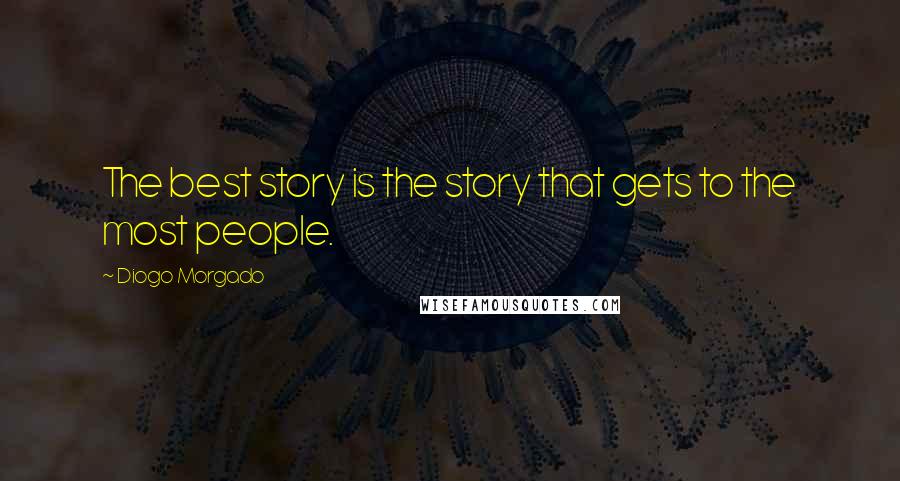 Diogo Morgado Quotes: The best story is the story that gets to the most people.