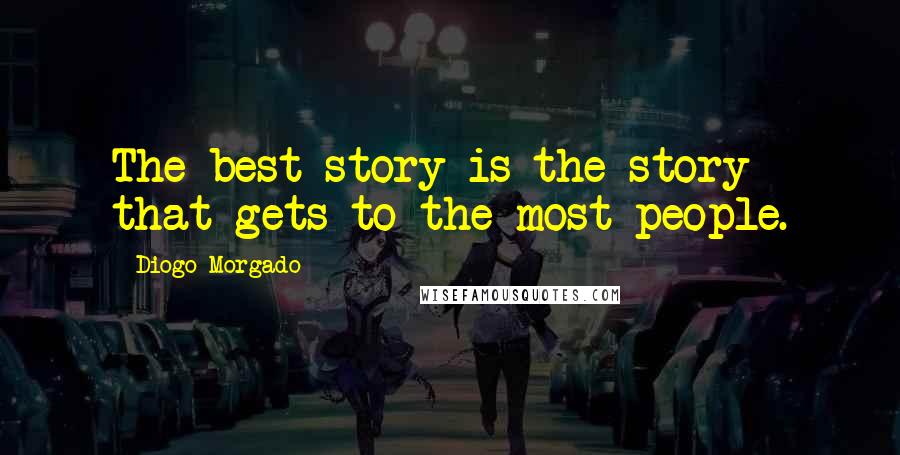 Diogo Morgado Quotes: The best story is the story that gets to the most people.
