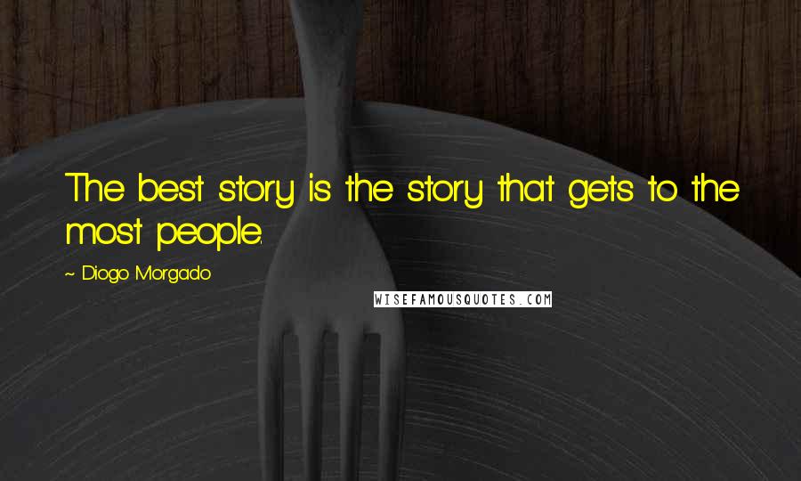 Diogo Morgado Quotes: The best story is the story that gets to the most people.