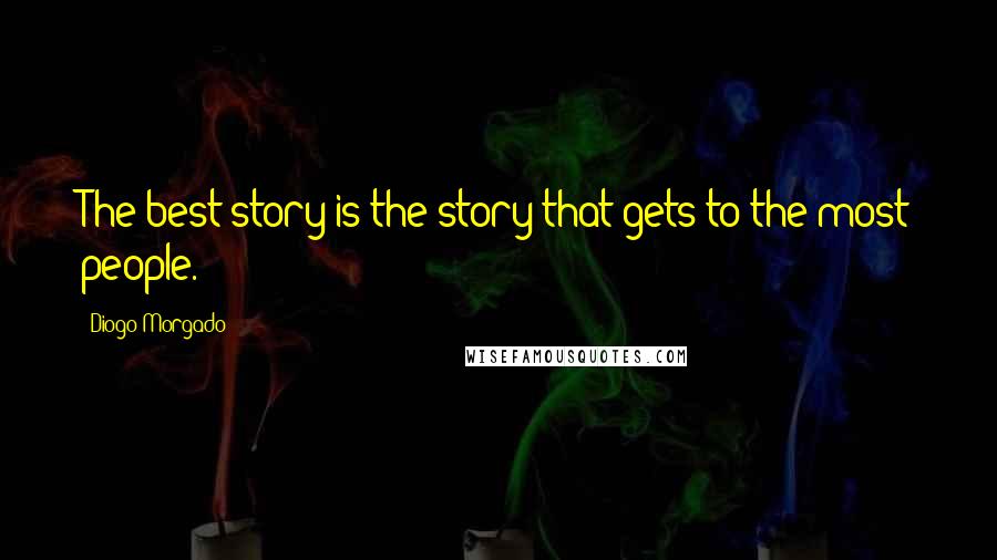 Diogo Morgado Quotes: The best story is the story that gets to the most people.