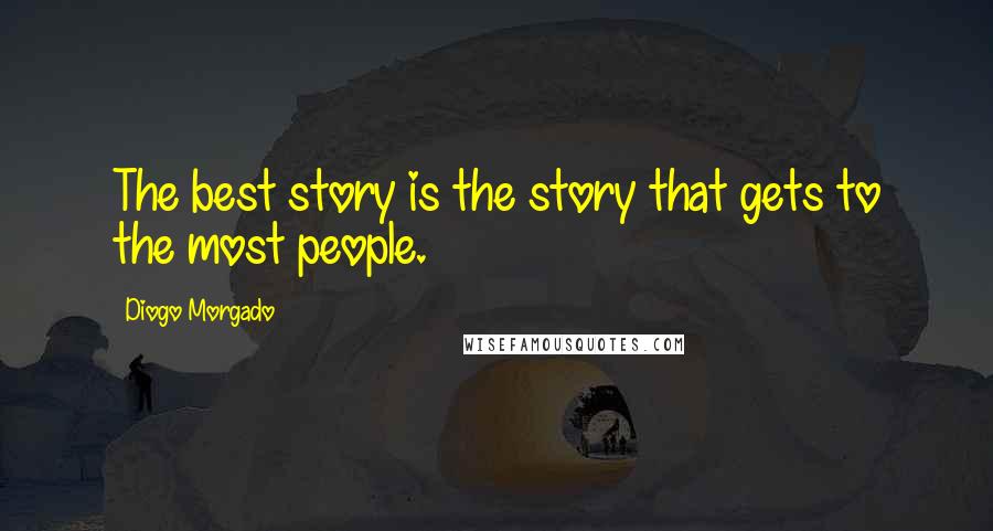 Diogo Morgado Quotes: The best story is the story that gets to the most people.