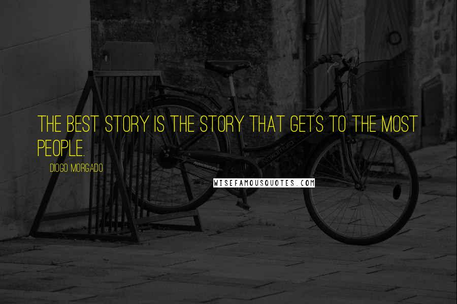 Diogo Morgado Quotes: The best story is the story that gets to the most people.