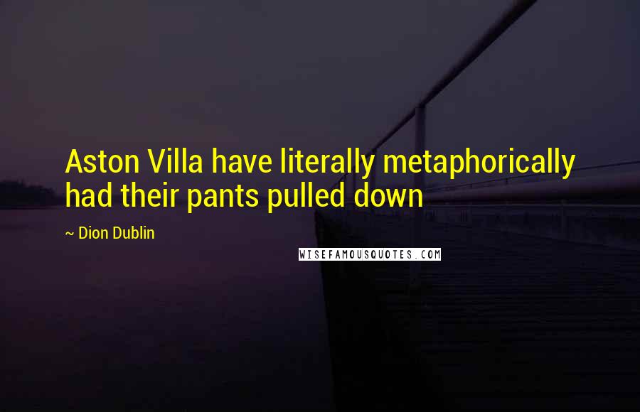 Dion Dublin Quotes: Aston Villa have literally metaphorically had their pants pulled down