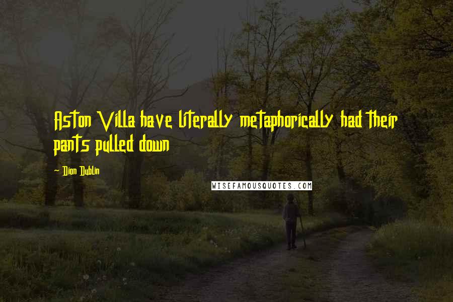 Dion Dublin Quotes: Aston Villa have literally metaphorically had their pants pulled down