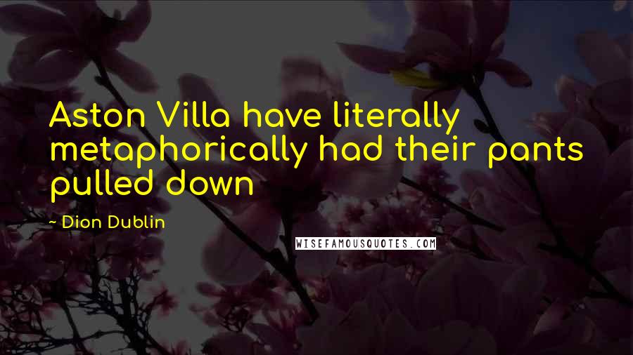 Dion Dublin Quotes: Aston Villa have literally metaphorically had their pants pulled down