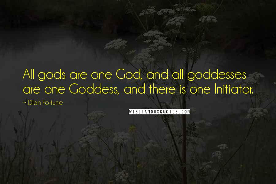 Dion Fortune Quotes: All gods are one God, and all goddesses are one Goddess, and there is one Initiator.