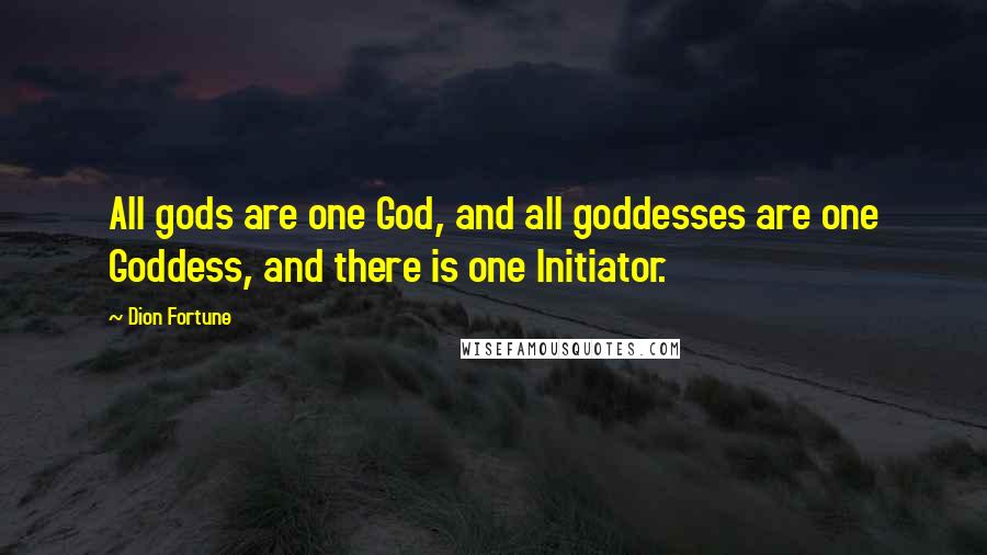 Dion Fortune Quotes: All gods are one God, and all goddesses are one Goddess, and there is one Initiator.