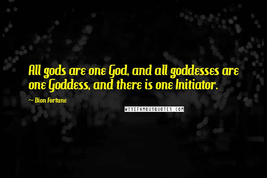 Dion Fortune Quotes: All gods are one God, and all goddesses are one Goddess, and there is one Initiator.