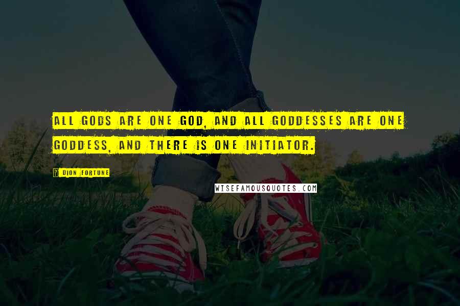 Dion Fortune Quotes: All gods are one God, and all goddesses are one Goddess, and there is one Initiator.