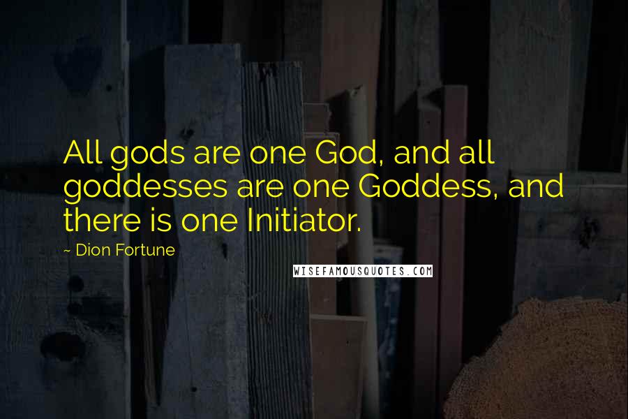 Dion Fortune Quotes: All gods are one God, and all goddesses are one Goddess, and there is one Initiator.