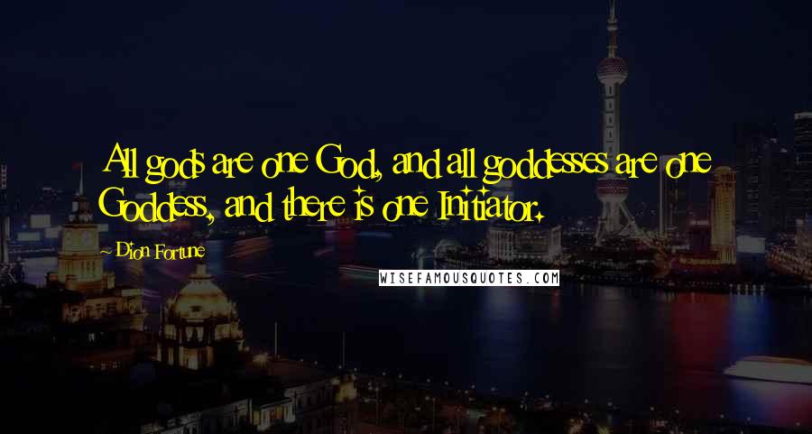 Dion Fortune Quotes: All gods are one God, and all goddesses are one Goddess, and there is one Initiator.
