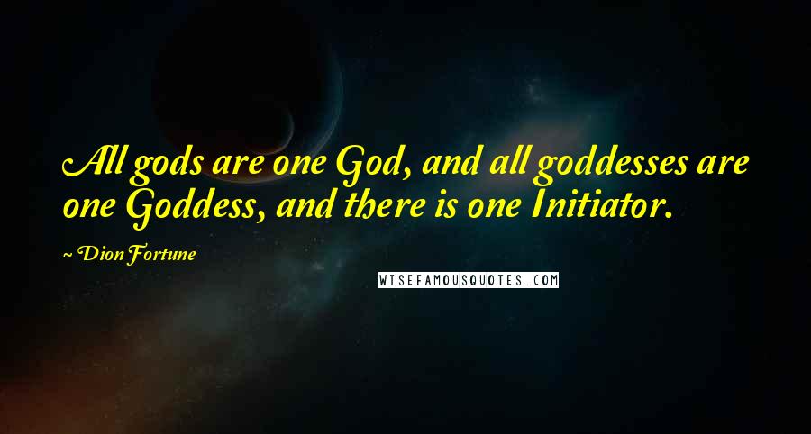 Dion Fortune Quotes: All gods are one God, and all goddesses are one Goddess, and there is one Initiator.