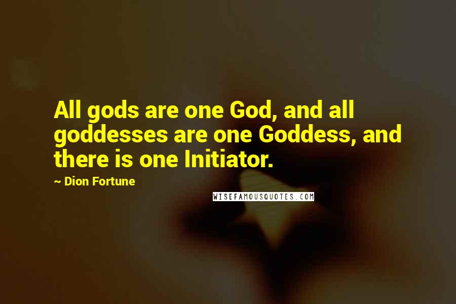 Dion Fortune Quotes: All gods are one God, and all goddesses are one Goddess, and there is one Initiator.