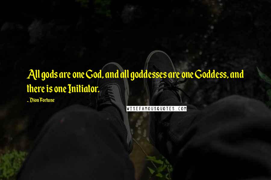 Dion Fortune Quotes: All gods are one God, and all goddesses are one Goddess, and there is one Initiator.