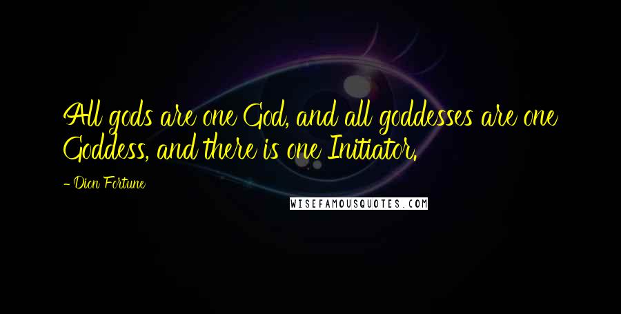 Dion Fortune Quotes: All gods are one God, and all goddesses are one Goddess, and there is one Initiator.