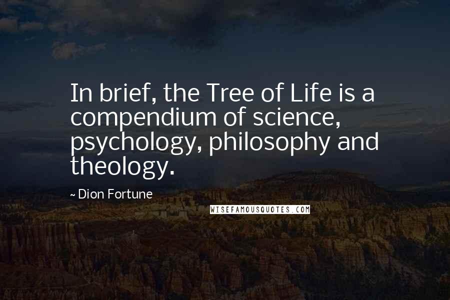 Dion Fortune Quotes: In brief, the Tree of Life is a compendium of science, psychology, philosophy and theology.