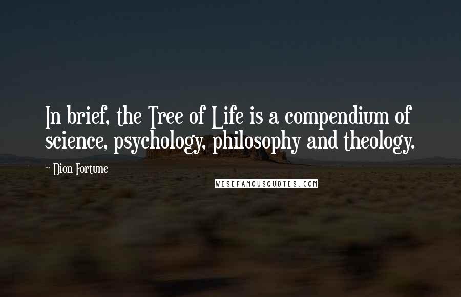 Dion Fortune Quotes: In brief, the Tree of Life is a compendium of science, psychology, philosophy and theology.