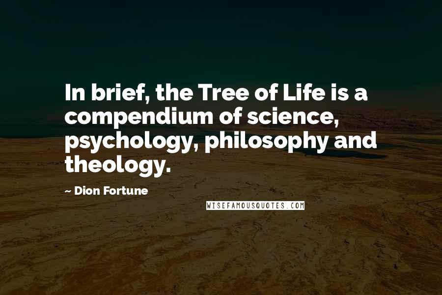 Dion Fortune Quotes: In brief, the Tree of Life is a compendium of science, psychology, philosophy and theology.