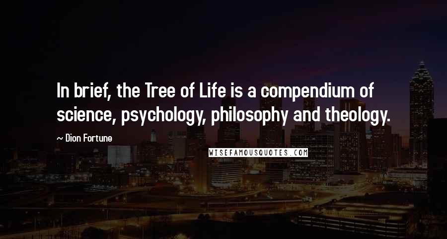 Dion Fortune Quotes: In brief, the Tree of Life is a compendium of science, psychology, philosophy and theology.