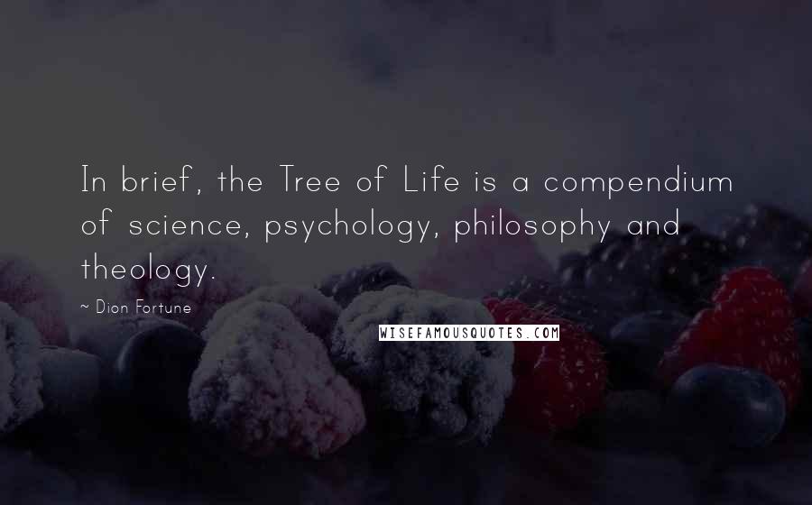 Dion Fortune Quotes: In brief, the Tree of Life is a compendium of science, psychology, philosophy and theology.