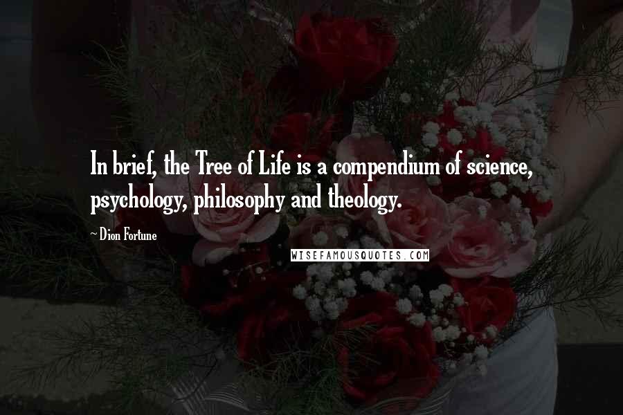 Dion Fortune Quotes: In brief, the Tree of Life is a compendium of science, psychology, philosophy and theology.