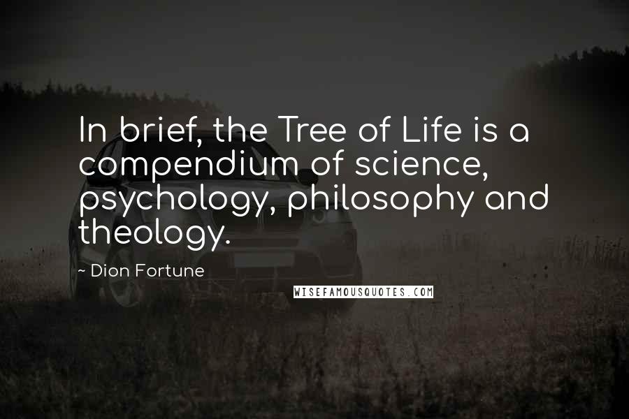 Dion Fortune Quotes: In brief, the Tree of Life is a compendium of science, psychology, philosophy and theology.