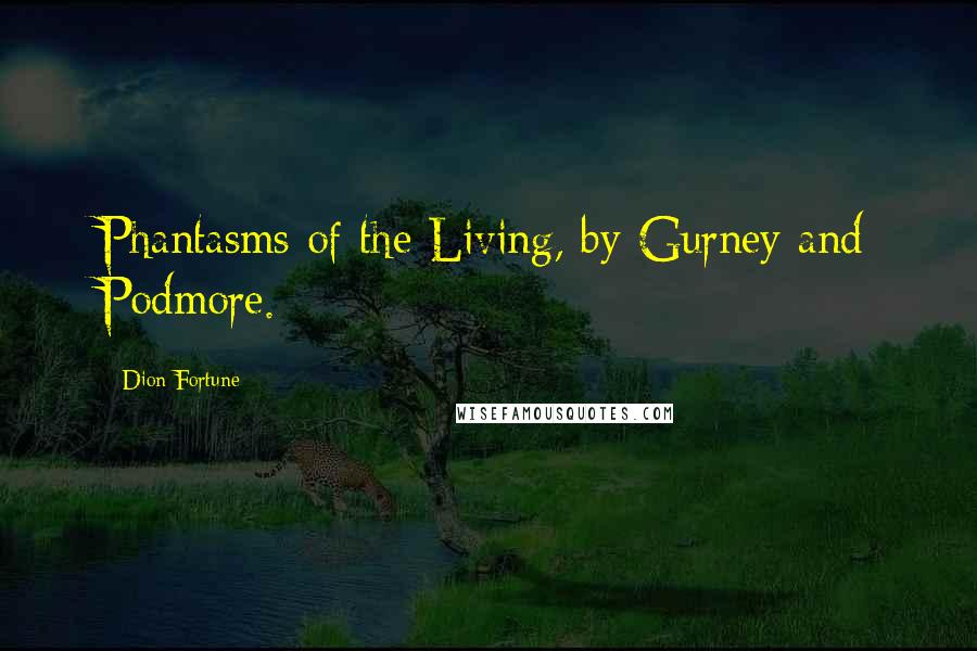 Dion Fortune Quotes: Phantasms of the Living, by Gurney and Podmore.