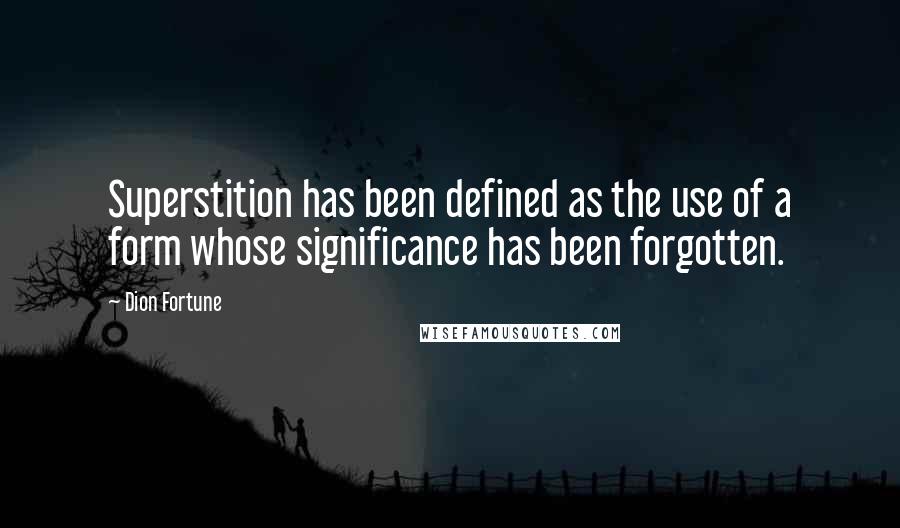 Dion Fortune Quotes: Superstition has been defined as the use of a form whose significance has been forgotten.