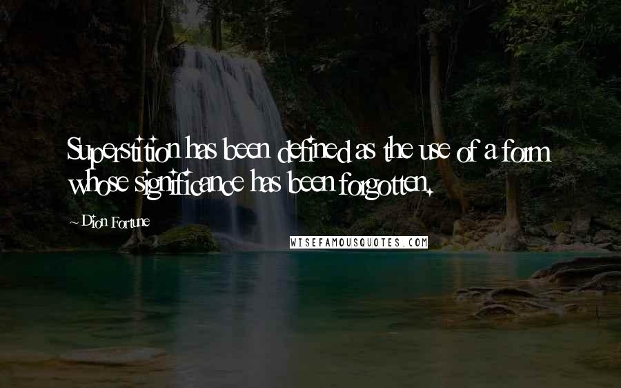 Dion Fortune Quotes: Superstition has been defined as the use of a form whose significance has been forgotten.