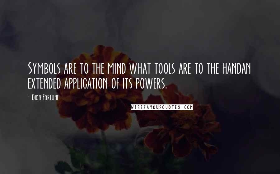 Dion Fortune Quotes: Symbols are to the mind what tools are to the handan extended application of its powers.