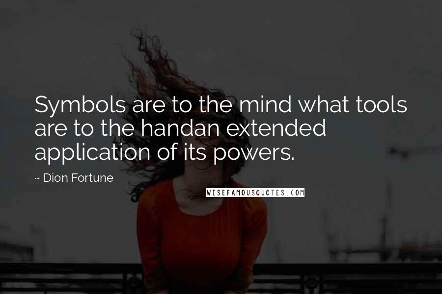 Dion Fortune Quotes: Symbols are to the mind what tools are to the handan extended application of its powers.