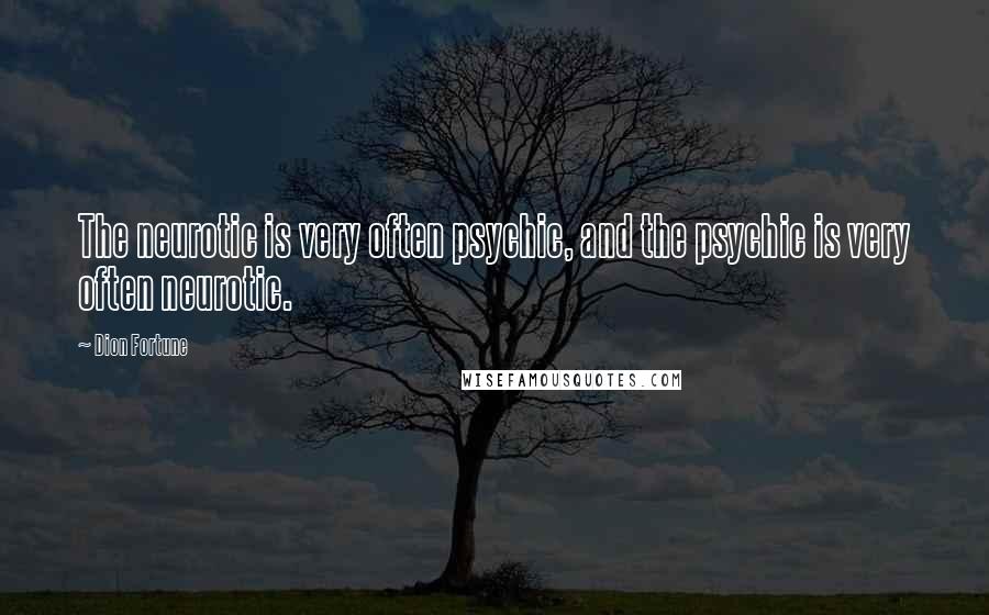 Dion Fortune Quotes: The neurotic is very often psychic, and the psychic is very often neurotic.