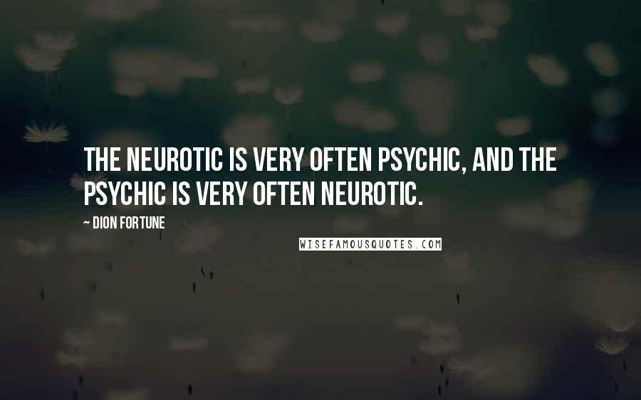 Dion Fortune Quotes: The neurotic is very often psychic, and the psychic is very often neurotic.