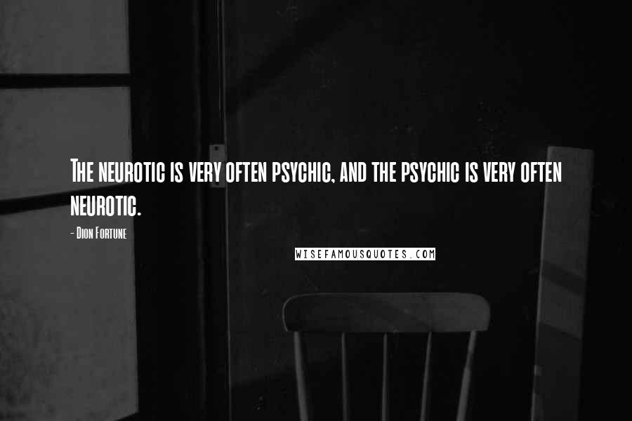 Dion Fortune Quotes: The neurotic is very often psychic, and the psychic is very often neurotic.