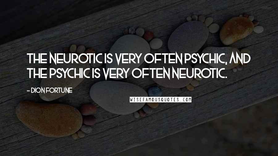 Dion Fortune Quotes: The neurotic is very often psychic, and the psychic is very often neurotic.