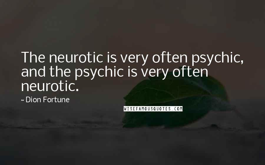 Dion Fortune Quotes: The neurotic is very often psychic, and the psychic is very often neurotic.