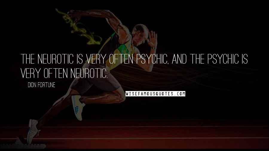 Dion Fortune Quotes: The neurotic is very often psychic, and the psychic is very often neurotic.